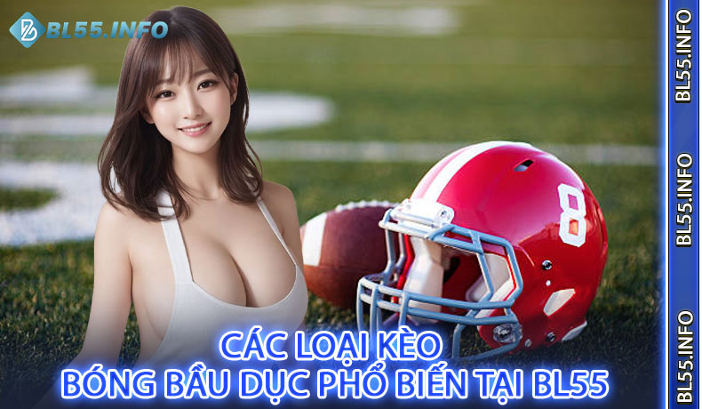 Các Loại Kèo Bóng Bầu Dục Phổ Biến Tại BL55