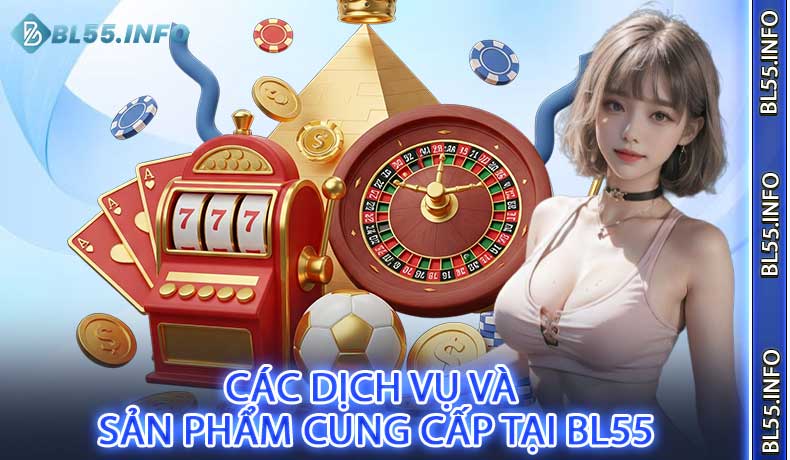 Các dịch vụ và sản phẩm cung cấp tại BL55