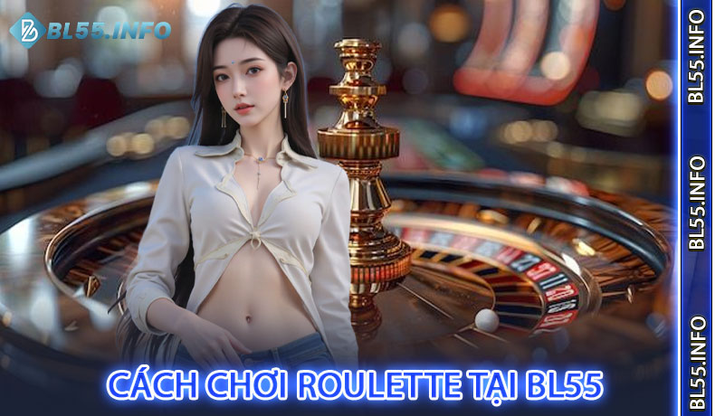 Hướng Dẫn Cách Chơi Roulette Tại BL55