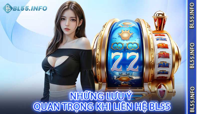 Những lưu ý quan trọng khi liên hệ BL55