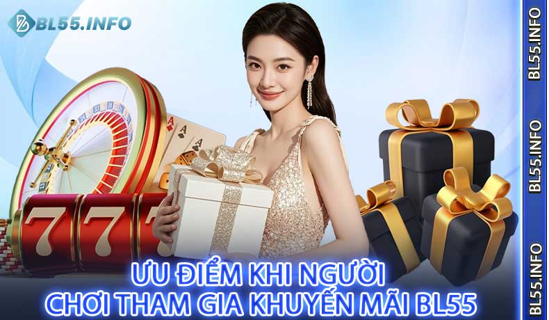 Ưu điểm khi người chơi tham gia Khuyến Mãi BL55